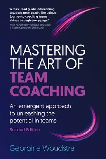 Mastering the Art of Team Coaching (Second Edition) by Georgina Woudstra