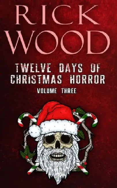 Twelve Days of Christmas Horror Volume 3 by Rick Wood