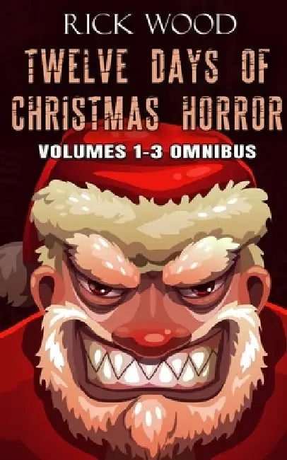 Twelve Days of Christmas Horror Volumes 1-3 Omnibus by Rick Wood