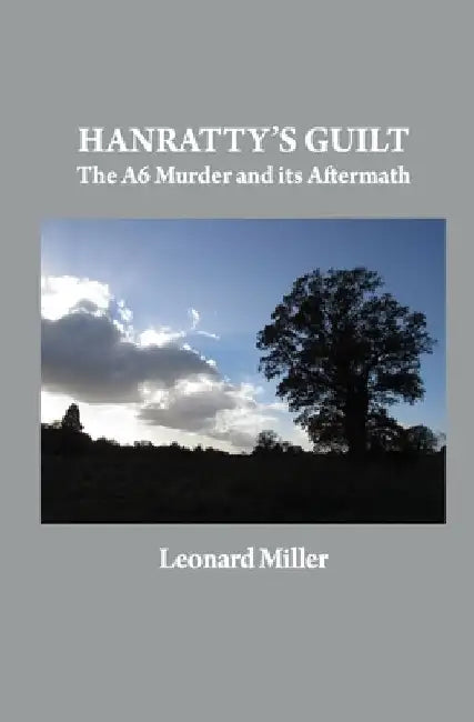 Hanratty's Guilt: The A6 Murder and its Aftermath by Leonard Miller