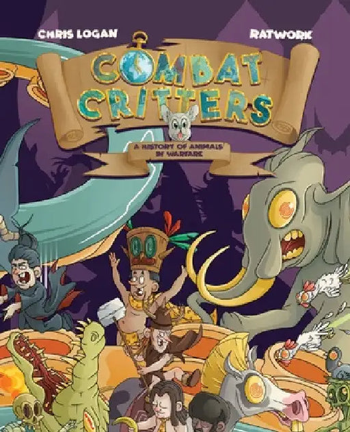 Combat Critters: A History of Animals in Warfare by Ratwork