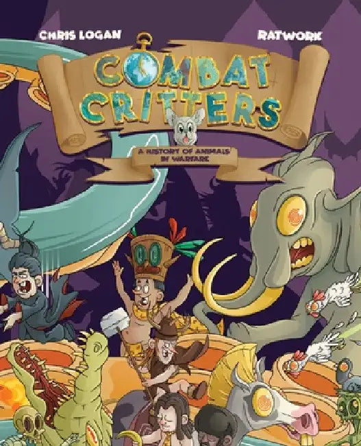 Combat Critters: A History of Animals in Warfare by Ratwork