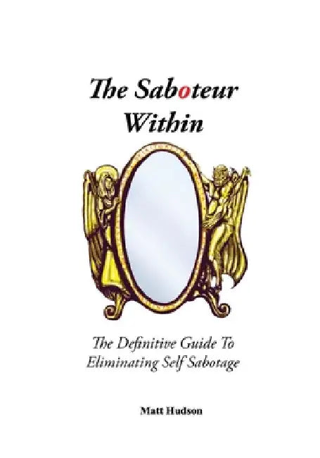The Saboteur Within: The Definitive Guide To Eliminating Self Sabotage by Matt Hudson