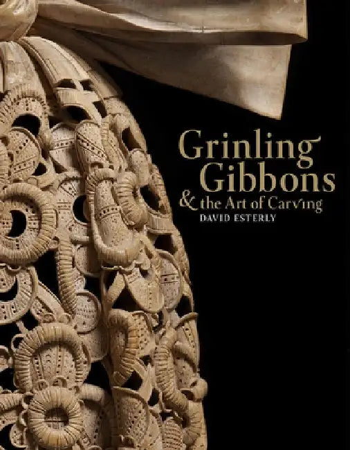 Grinling Gibbons and the Art of Carving by David Esterly