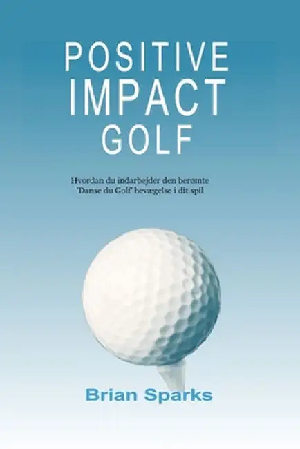 Positive Impact Golf: Hvordan du indarbejder den berømte 'Danse du Golf' bevægelse i dit spil by Brian Sparks