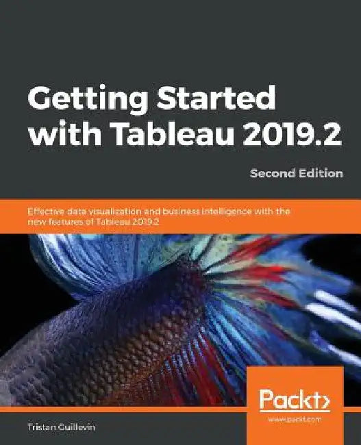 Getting Started with Tableau 2019.2 - Second Edition by Tristan Guillevin