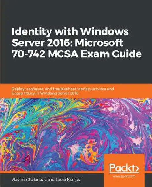 Identity with Windows Server 2016: Microsoft 70-742 MCSA Exam Guide by Vladimir Stefanovic