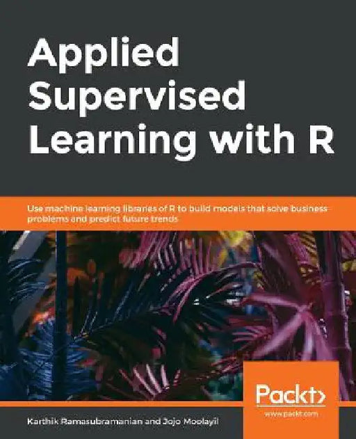 Applied Supervised Learning with R by Karthik Ramasubramanian