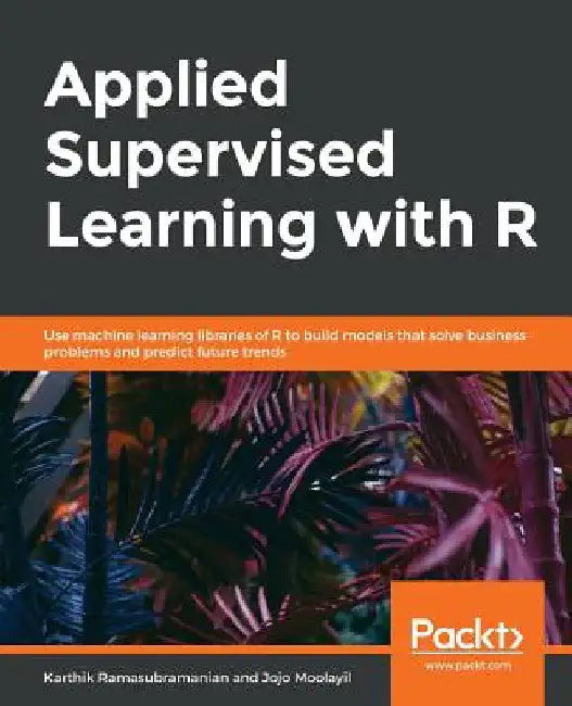 Applied Supervised Learning with R by Karthik Ramasubramanian