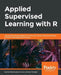 Applied Supervised Learning with R by Karthik Ramasubramanian