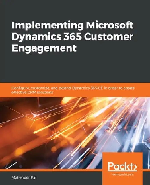 Implementing Microsoft Dynamics 365 Customer Engagement by Mahender Pal