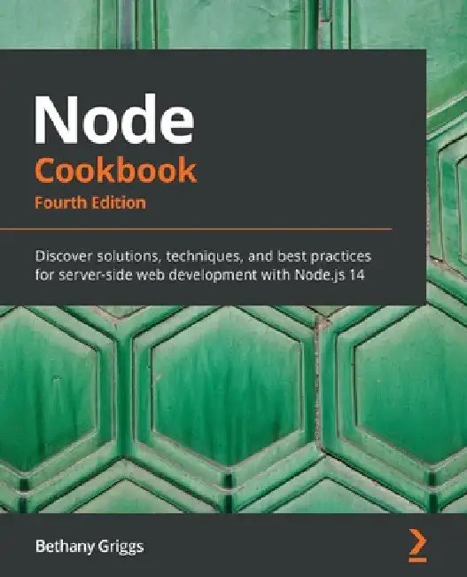 Node Cookbook - Fourth Edition: Discover solutions, techniques, and best practices for server-side web development with Node.js 14 by Bethany Griggs