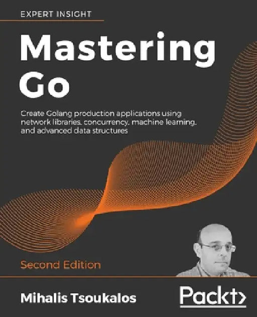 Mastering Go - Second Edition: Create Golang production applications using network libraries, concurrency, machine learning, and advanced data structu by Mihalis Tsoukalos