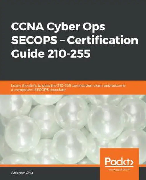 CCNA Cyber Ops: SECOPS - Certification Guide 210-255 by Andrew Chu