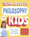 Think about It! Philosophy for Kids: Key Ideas Clearly Explained by Alex Woolf