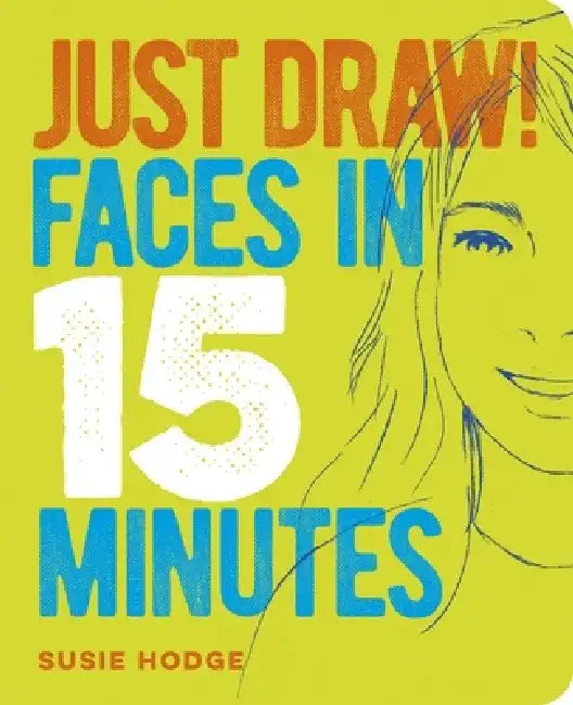 Just Draw! Faces in 15 Minutes by Susie Hodge