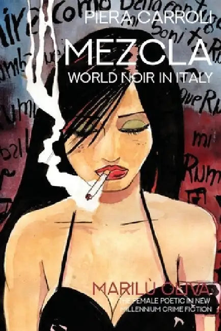 Mezcla: World Noir in Italy: Marilu Oliva - The Female Poetic in New Millennium Crime Fiction by Piera Carroli