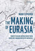 The Making of Eurasia: Competition and Cooperation Between China's Belt and Road Initiative and Russia by Moritz Pieper