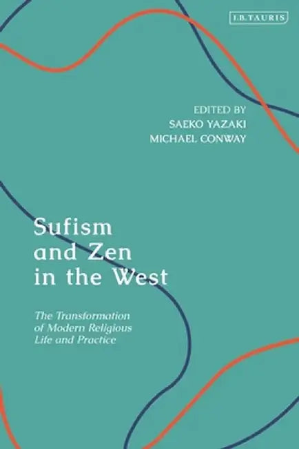 Sufism and Zen in the West: The Transformation of Modern Religious Life and Practice by Saeko Yazaki