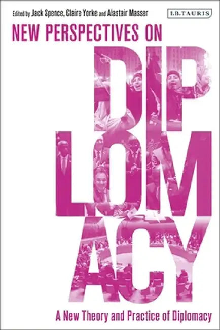 A New Theory and Practice of Diplomacy: New Perspectives on Diplomacy by Jack Spence