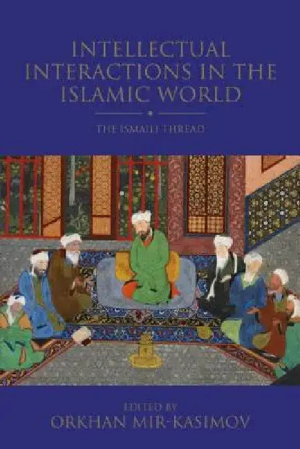 Intellectual Interactions in the Islamic World: The Ismaili Thread by Orkhan Mir-Kasimov