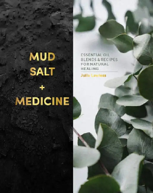 Mud, Salt & Medicine: Essential Oil Blends and Recipes for Natural Healing by Julia Lawless