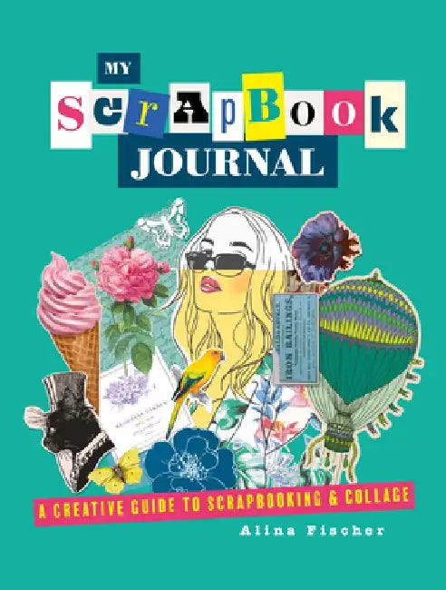 My Scrapbook Journal: A Creative Guide to Scrapbooking and Collage by Alina Fischer