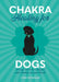 Chakra Healing for Dogs: Energy Work for a Happy and Healthy Canine Friend