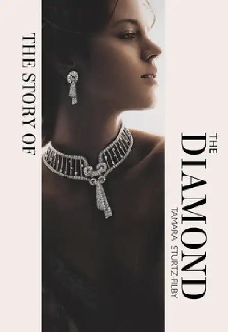 The Story of the Diamond: Timeless. Elegant. Iconic. by Tamara Sturtz-Filby