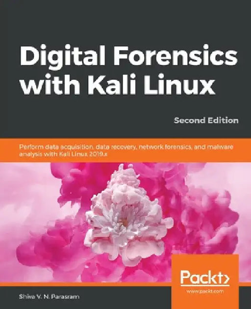 Digital Forensics with Kali Linux - Second Edition: Perform data acquisition, data recovery, network forensics, and malware analysis with Kali Linux by Shiva V. N. Parasram