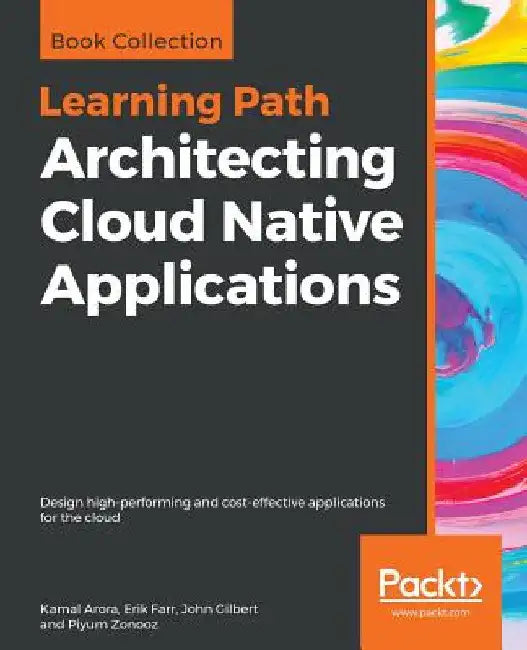 Architecting Cloud Native Applications: Design high-performing and cost-effective applications for the cloud by Kamal Arora