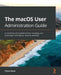 The macOS User Administration Guide: A practical guide to implementing, managing, and optimizing macOS Big Sur features and tools by Herta Nava