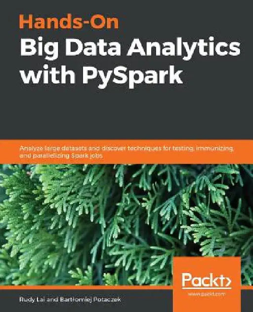 Hands-On Big Data Analytics with PySpark: Analyze large datasets and discover techniques for testing, immunizing, and parallelizing Spark jobs by Bartlomiej Potaczek