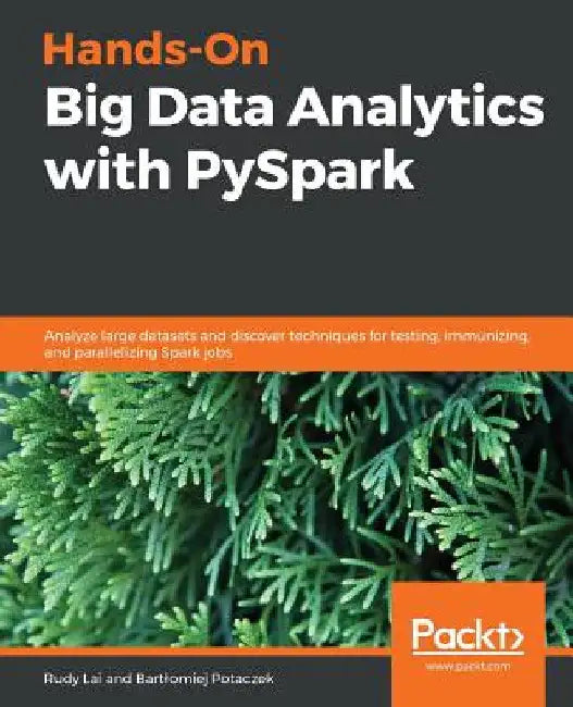Hands-On Big Data Analytics with PySpark: Analyze large datasets and discover techniques for testing, immunizing, and parallelizing Spark jobs by Bartlomiej Potaczek