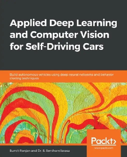 Applied Deep Learning and Computer Vision for Self-Driving Cars: Build autonomous vehicles using deep neural networks and behavior-cloning techniques by Sumit Ranjan