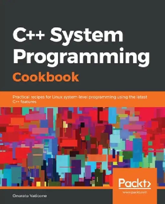 C++ System Programming Cookbook: Practical recipes for Linux system-level programming using the latest C++ features by Onorato Vaticone