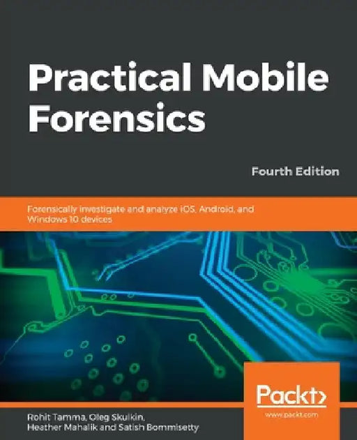 Practical Mobile Forensics - Fourth Edition by Tamma, Rohit