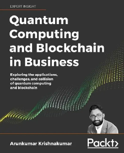 Quantum Computing and Blockchain in Business by Arun Krishnakumar