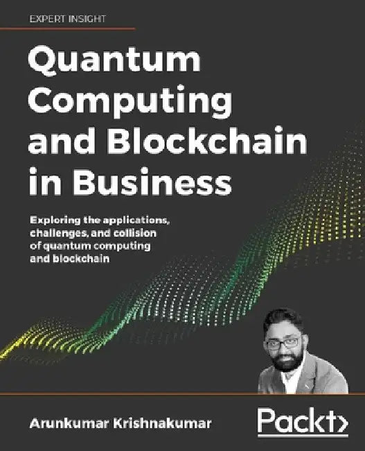 Quantum Computing and Blockchain in Business by Arun Krishnakumar