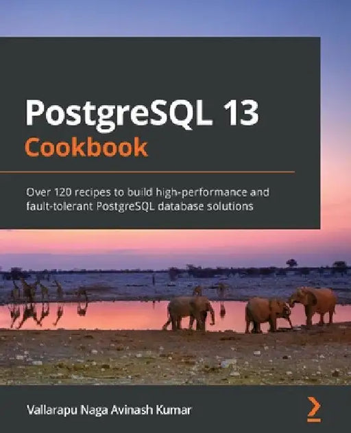 PostgreSQL 13 Cookbook: Over 120 recipes to build high-performance and fault-tolerant PostgreSQL database solutions by Vallarapu Naga Avinash Kumar