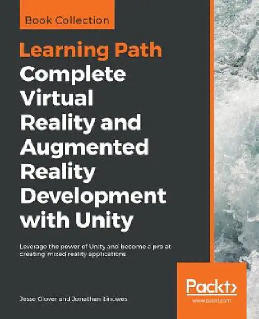 Complete Virtual Reality and Augmented Reality Development with Unity: Leverage the power of Unity and become a pro at creating mixed reality applicat by Jesse Glover