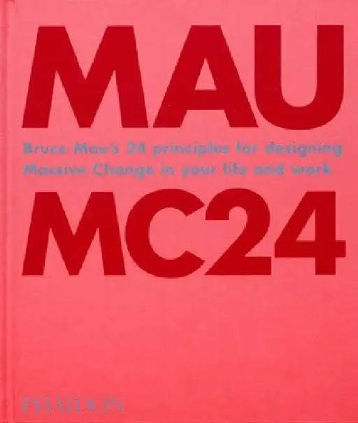 Mc24: 24 Principles for Designing Massive Change in Your Life and Work by Bruce Mau