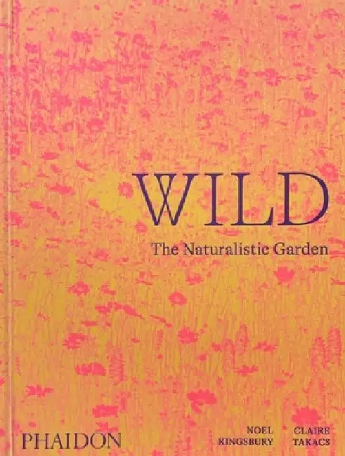 Wild: The Naturalistic Garden by Noel Kingsbury