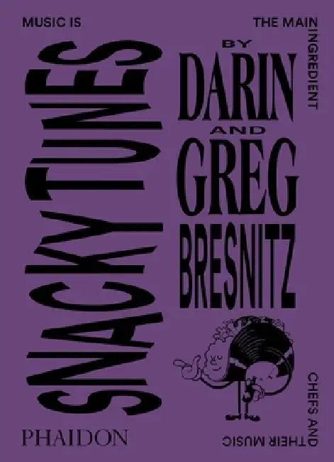 Snacky Tunes: Music Is the Main Ingredient, Chefs and Their Music by Darin Bresnitz