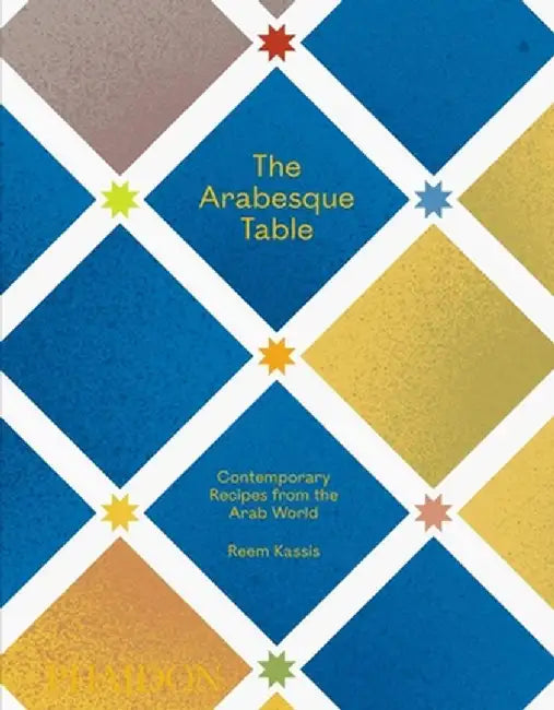 The Arabesque Table: Contemporary Recipes from the Arab World by Reem Kassis