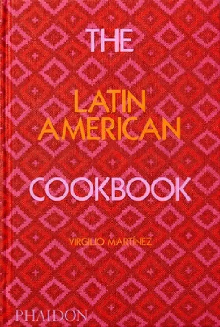 The Latin American Cookbook by Virgilio Martinez