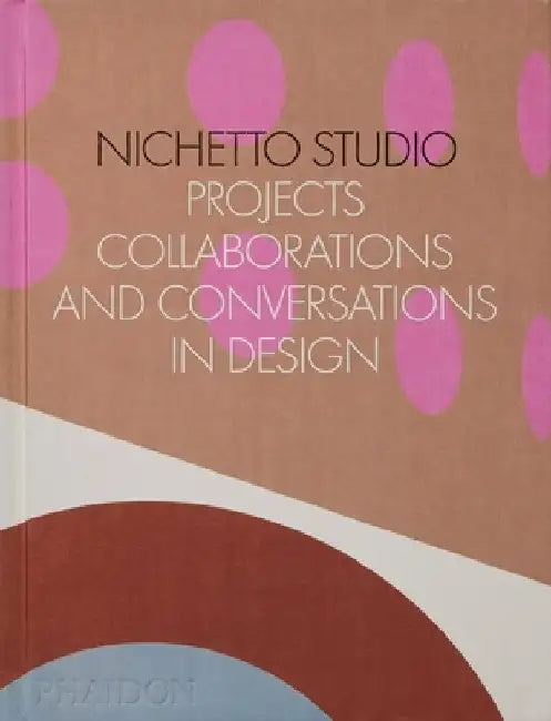 Nichetto Studio: Projects, Collaborations and Conversations in Design by Max Fraser