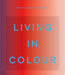 Living in Colour: Colour in Contemporary Interior Design by Patrisse Cullors