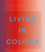 Living in Colour: Colour in Contemporary Interior Design by Patrisse Cullors