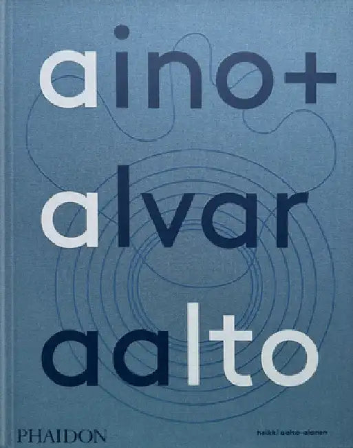 Aino + Alvar Aalto: A Life Together by Heikki Aalto-Alanen